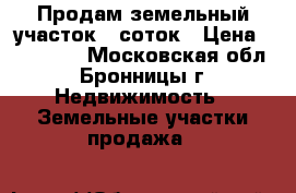 Продам земельный участок 6 соток › Цена ­ 450 000 - Московская обл., Бронницы г. Недвижимость » Земельные участки продажа   